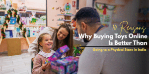 10 Reasons Why Buying Toys Online Is Better Than Gaing to a Physical Store in India